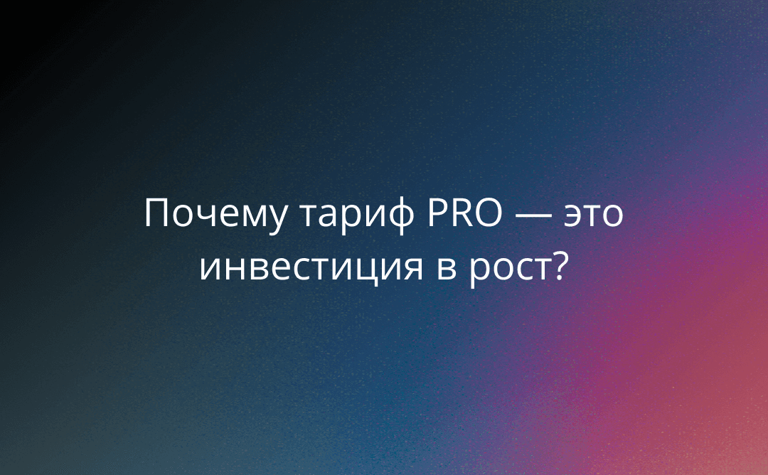 Вложение в репутацию: почему тариф PRO — это инвестиция в рост, а не статья расходов